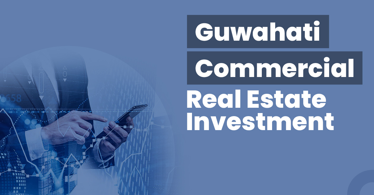 Guide for Guwahati Commercial Real Estate Investment 1 Guwahati Commercial Real Estate Investment