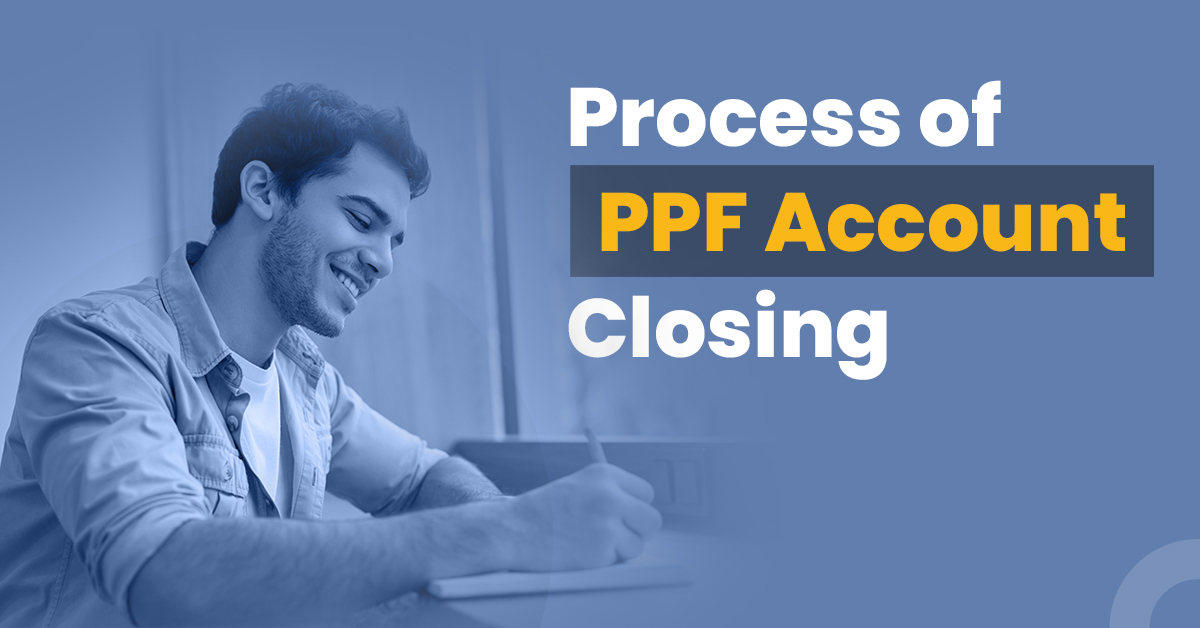 Learn the process of PPF account closing