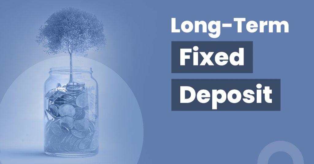 LongTerm Fixed Deposit Benefits, Interest Rates, and Methods to Invest