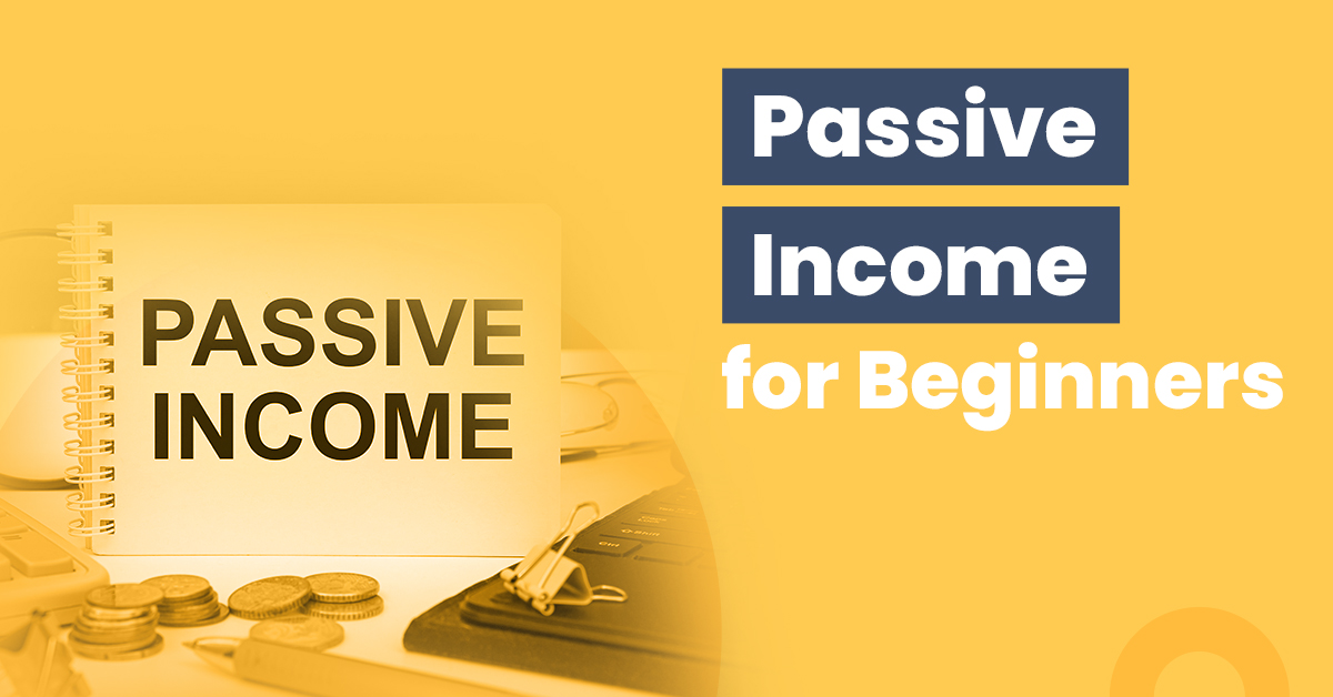 Passive Income for Beginners: Everything you need to know