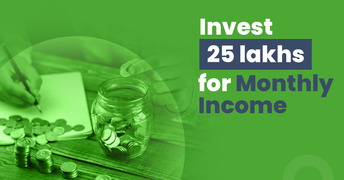 how to invest 25 lakhs for monthly income