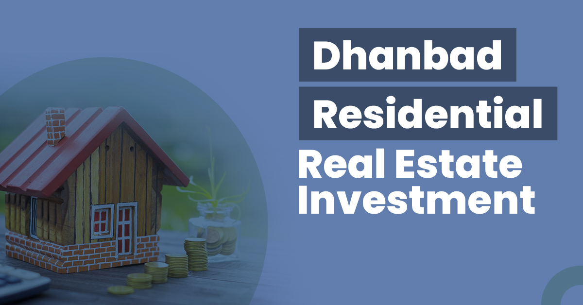 Guide for Dhanbad Residential Real Estate Investment