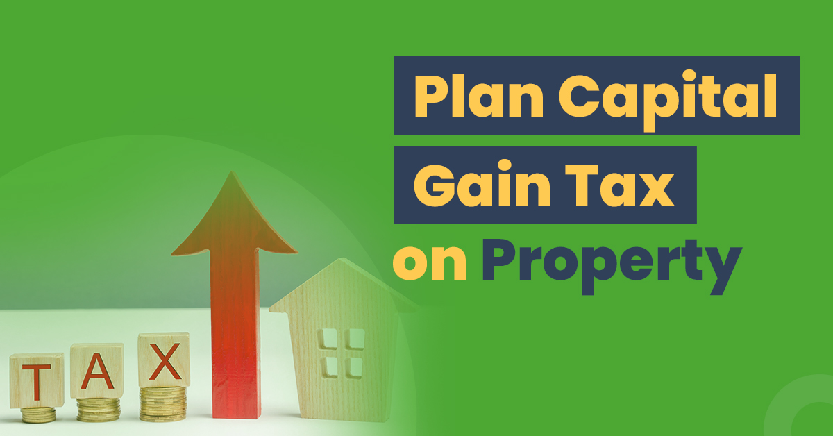 How You Can Plan Capital Gain Tax on Property 1 Plan and save your capital gain tax