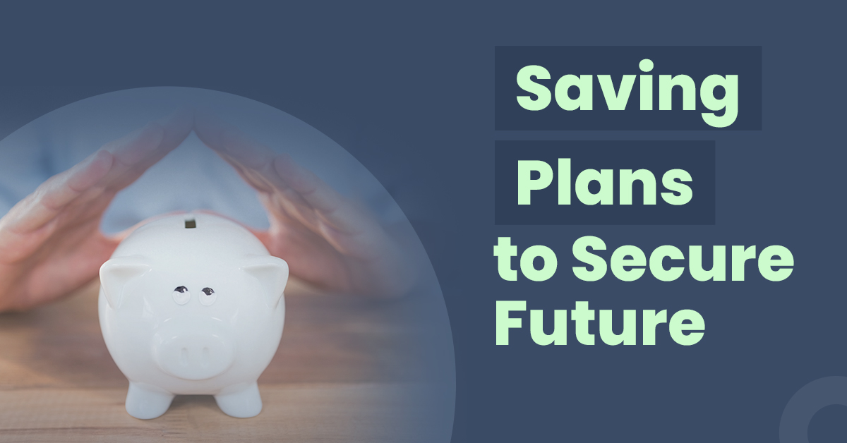 Know the best savings plans to secure your future