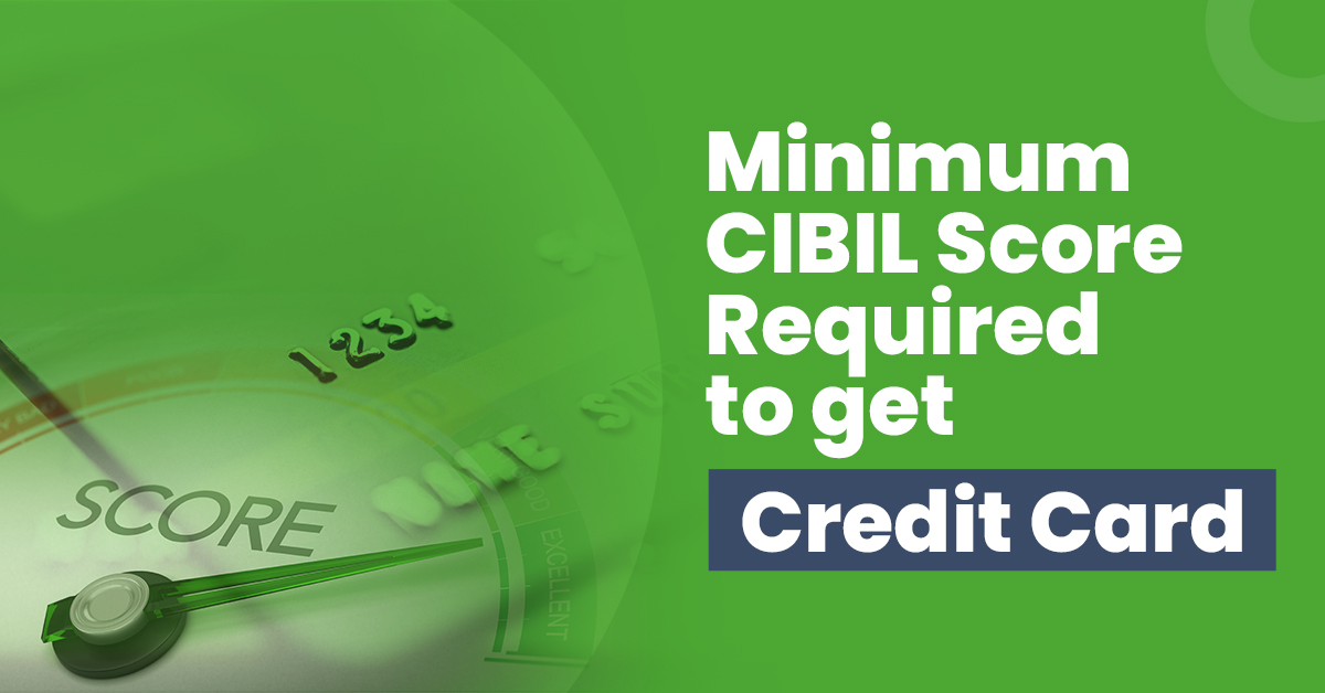 What Is the Minimum CIBIL Score Required to Get a Credit Card?