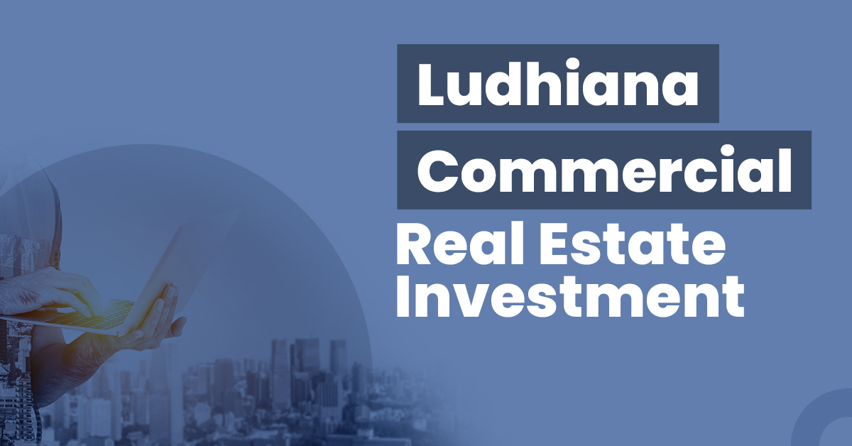 Guide for Ludhiana Commercial Real Estate Investment