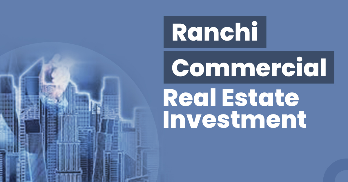 Guide for Ranchi Commercial Real Estate Investment 1 Guide for Ranchi Commercial Real Estate Investment