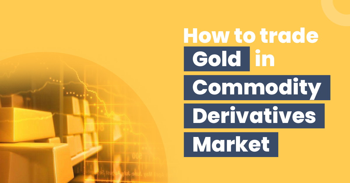 How to Trade Gold Derivatives in Indian Commodity Markets? 1 Trade Gold Derivatives in Indian Commodity Markets