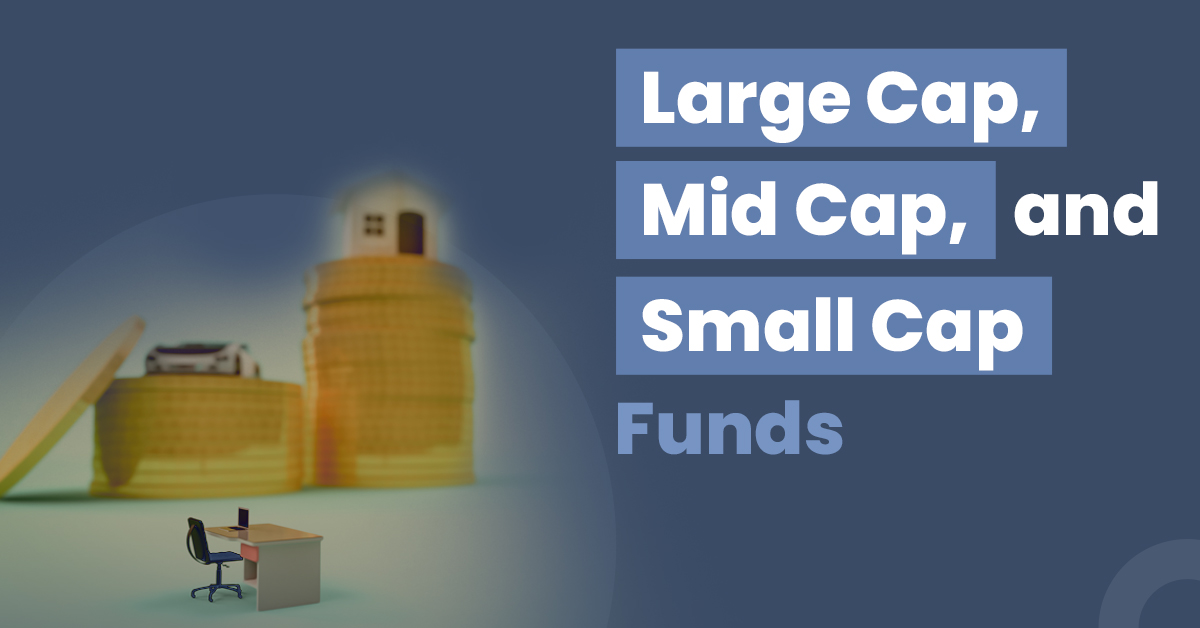Large Cap, Mid Cap and Small Cap Funds: What’s the Difference?