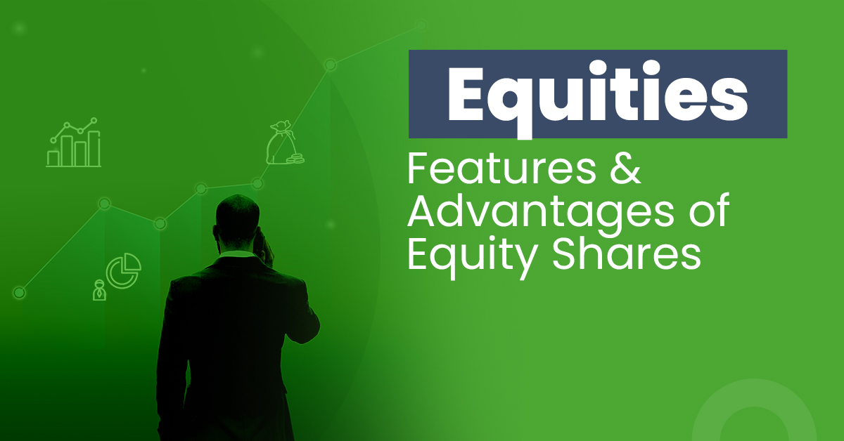 What are Equities? Types Features and Advantages of Equity Share
