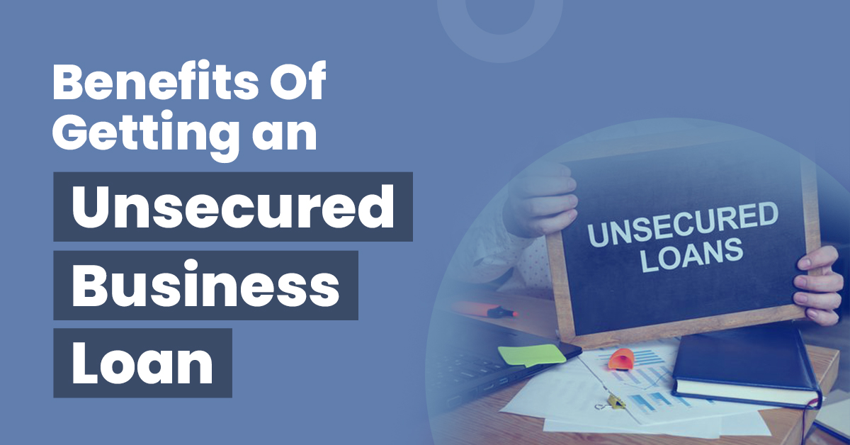 Benefits of Getting an Unsecured Business Loan for a Small Business