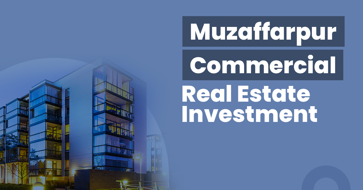Commercial Real Estate Investment in Muzaffarpur 1 Commercial Real Estate Investment in Muzaffarpur