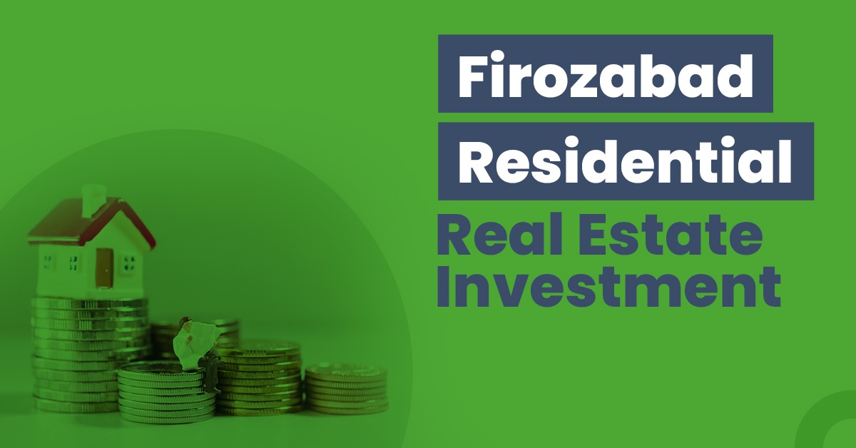 Guide for Firozabad Residential Real Estate Investment