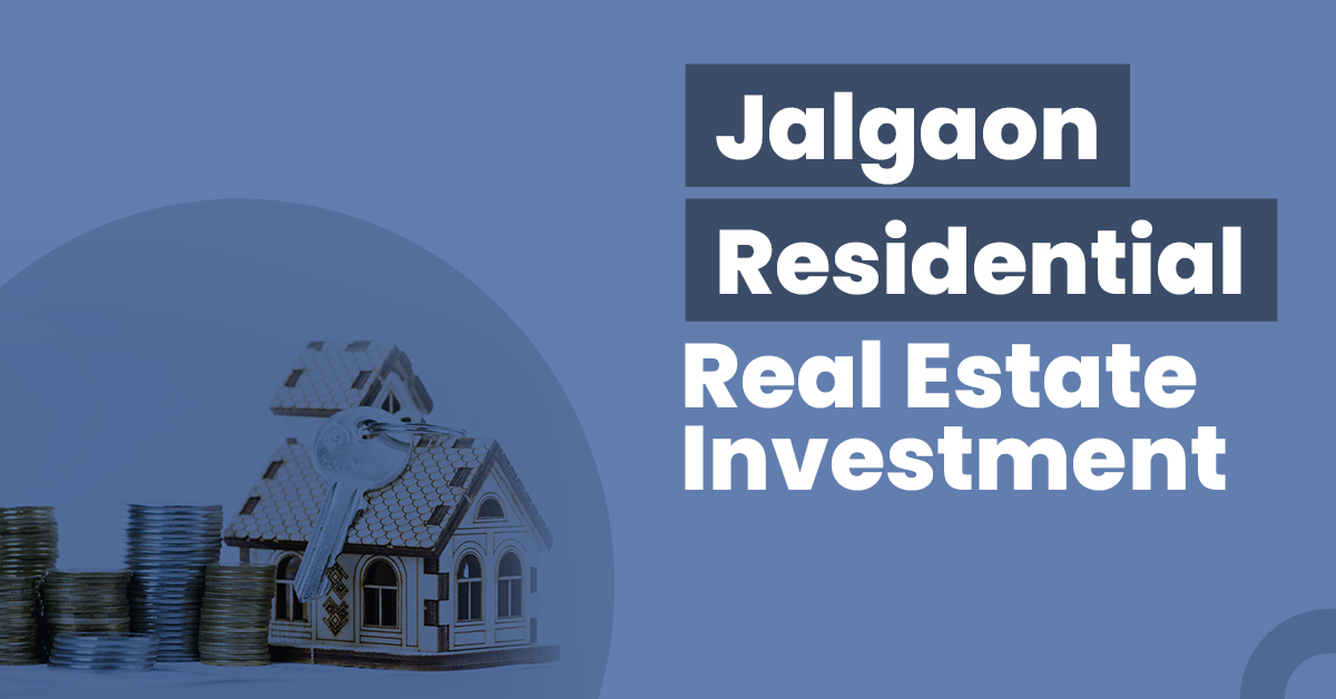 Guide for Jalgaon Residential Real Estate Investment