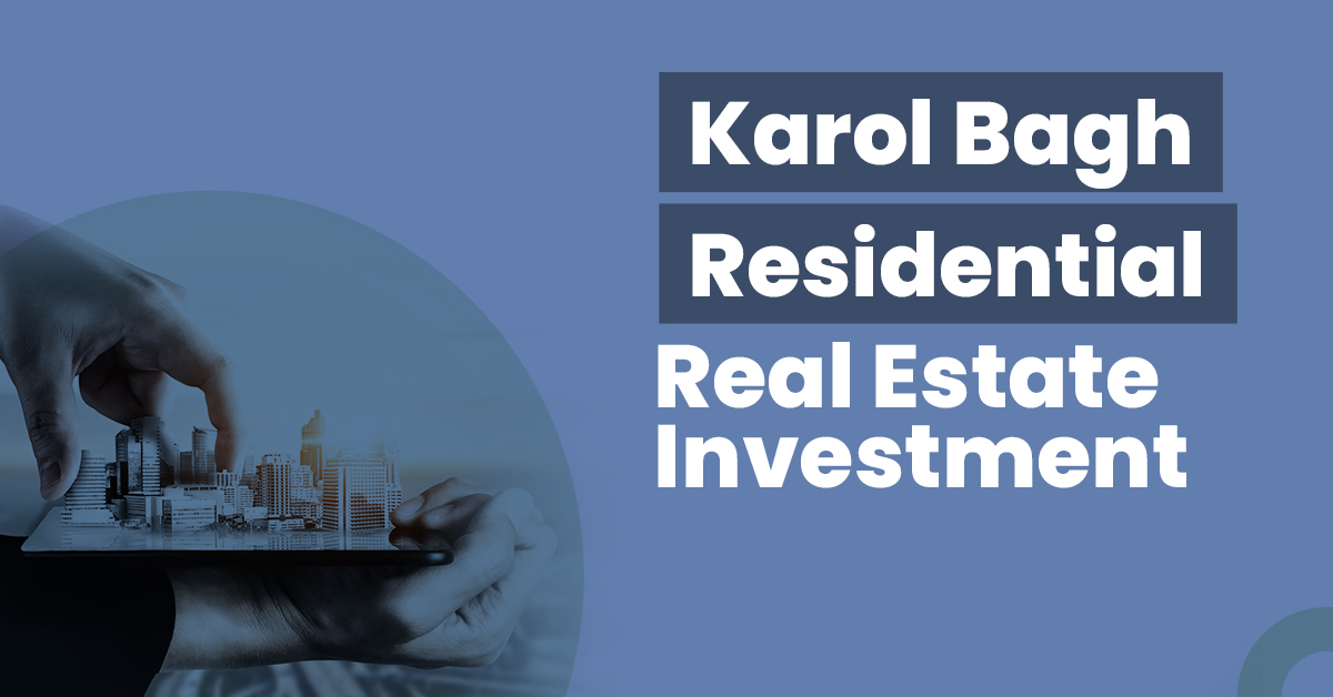 Guide for Karol Bagh Residential Real Estate Investment