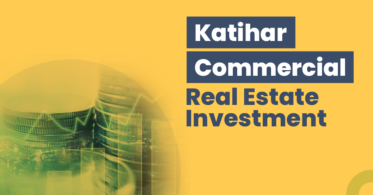 Katihar Commercial Real Estate Investment