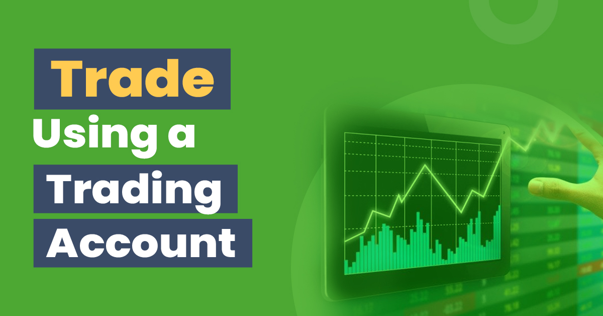 How to trade using a trading account