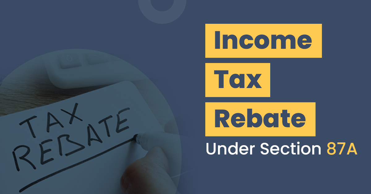 Income Tax Rebate: Income Tax Rebate Under Section 87A