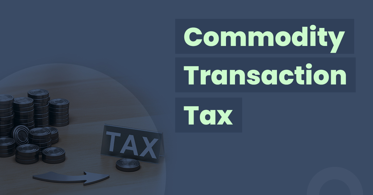 What is Commodity Transaction Tax? All You Need to Know
