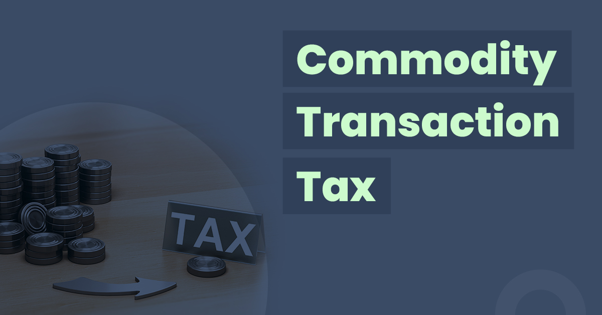 All You Need to Know about Commodity Transaction Tax (CTT) 1 What is Commodity Transaction Tax? All You Need to Know