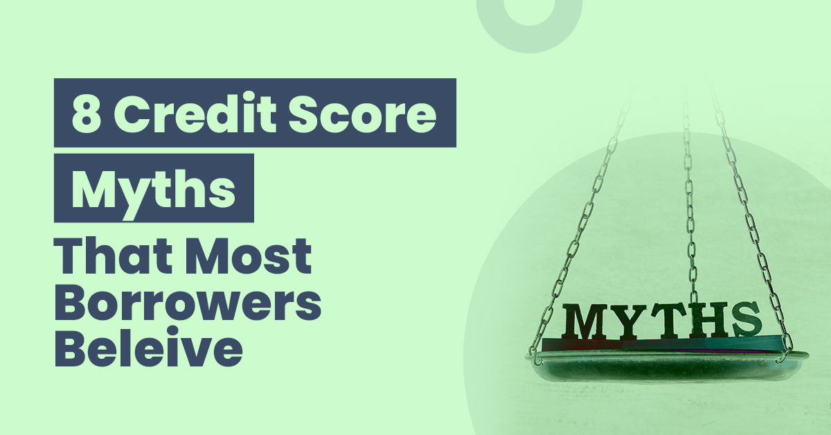 8 Credit Score Myths That Still Persist Among Borrowers 1 8 Credit Score Myths That Most Borrowers Believe
