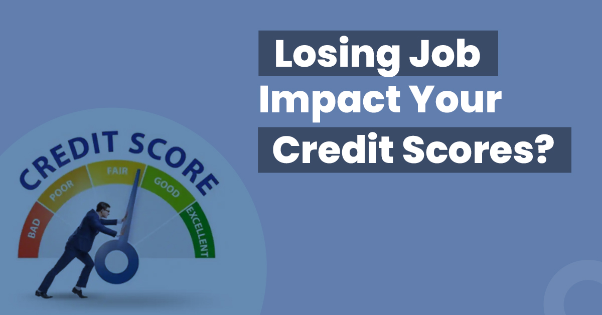 How Losing a job Can Impact Your Credit Score?